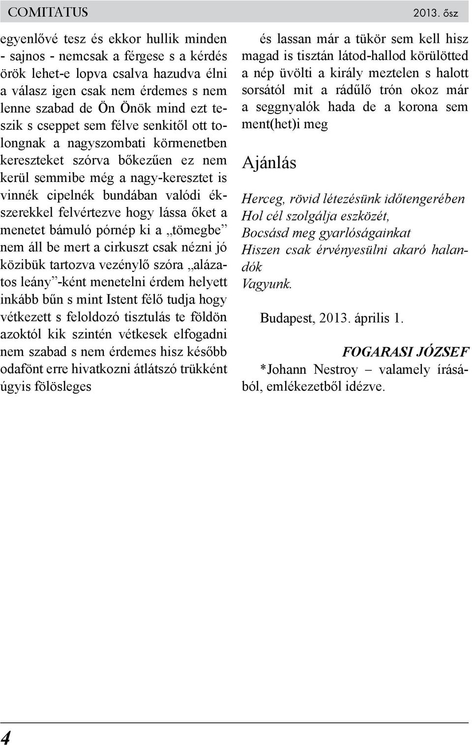 felvértezve hogy lássa őket a menetet bámuló pórnép ki a tömegbe nem áll be mert a cirkuszt csak nézni jó közibük tartozva vezénylő szóra alázatos leány -ként menetelni érdem helyett inkább bűn s