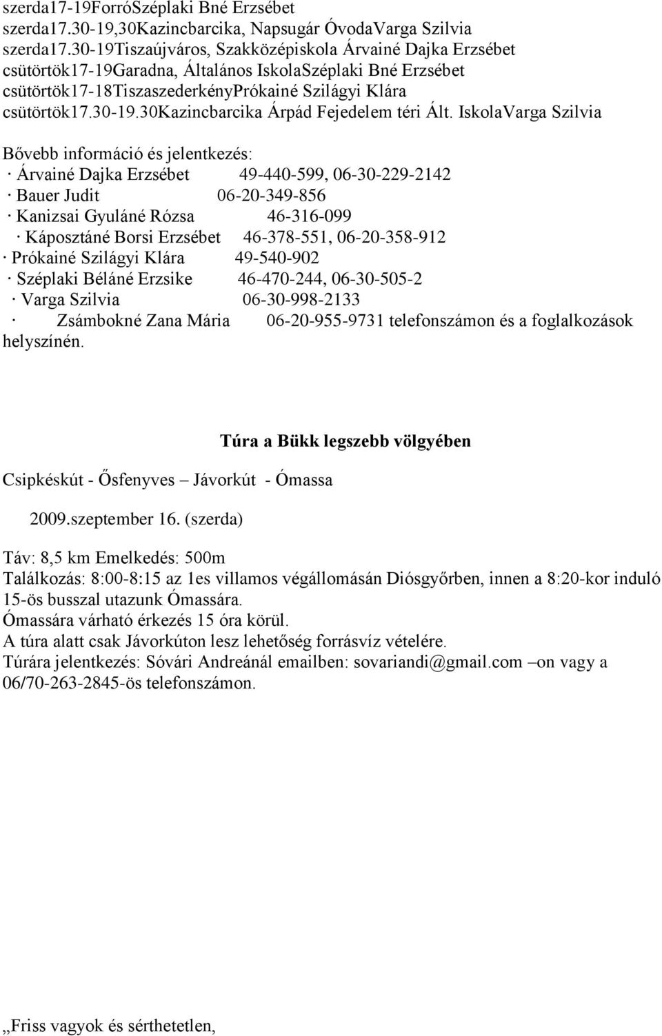 IskolaVarga Szilvia Bővebb információ és jelentkezés: Árvainé Dajka Erzsébet 49-440-599, 06-30-229-2142 Bauer Judit 06-20-349-856 Kanizsai Gyuláné Rózsa 46-316-099 Káposztáné Borsi Erzsébet