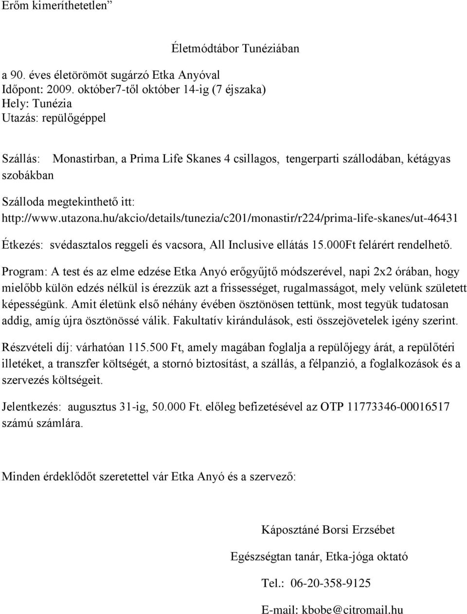 itt: http://www.utazona.hu/akcio/details/tunezia/c201/monastir/r224/prima-life-skanes/ut-46431 Étkezés: svédasztalos reggeli és vacsora, All Inclusive ellátás 15.000Ft felárért rendelhető.