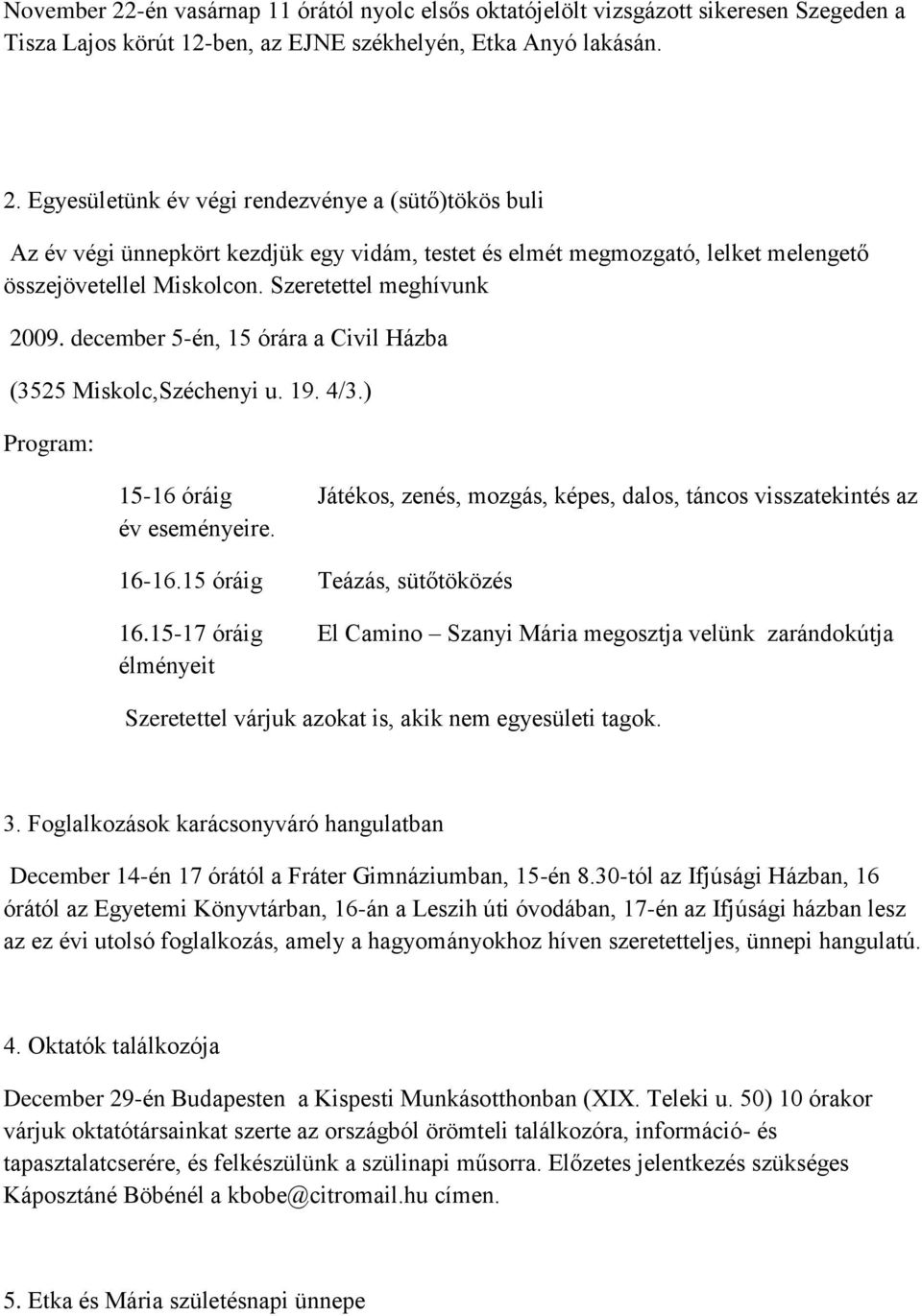 ) Program: 15-16 óráig Játékos, zenés, mozgás, képes, dalos, táncos visszatekintés az év eseményeire. 16-16.15 óráig Teázás, sütőtöközés 16.