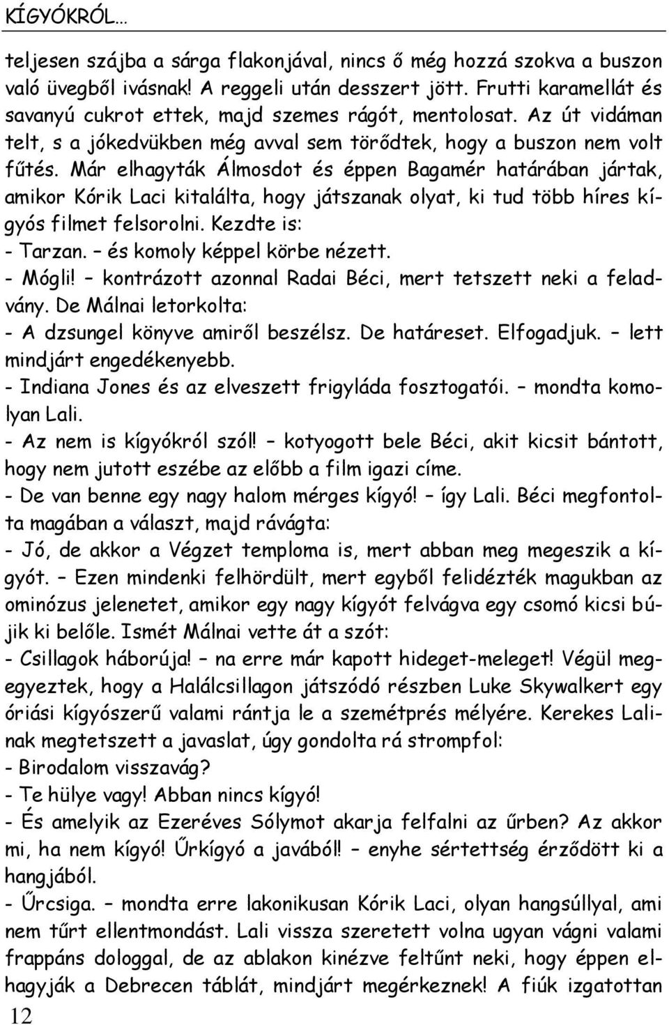 Már elhagyták Álmosdot és éppen Bagamér határában jártak, amikor Kórik Laci kitalálta, hogy játszanak olyat, ki tud több híres kígyós filmet felsorolni. Kezdte is: - Tarzan.