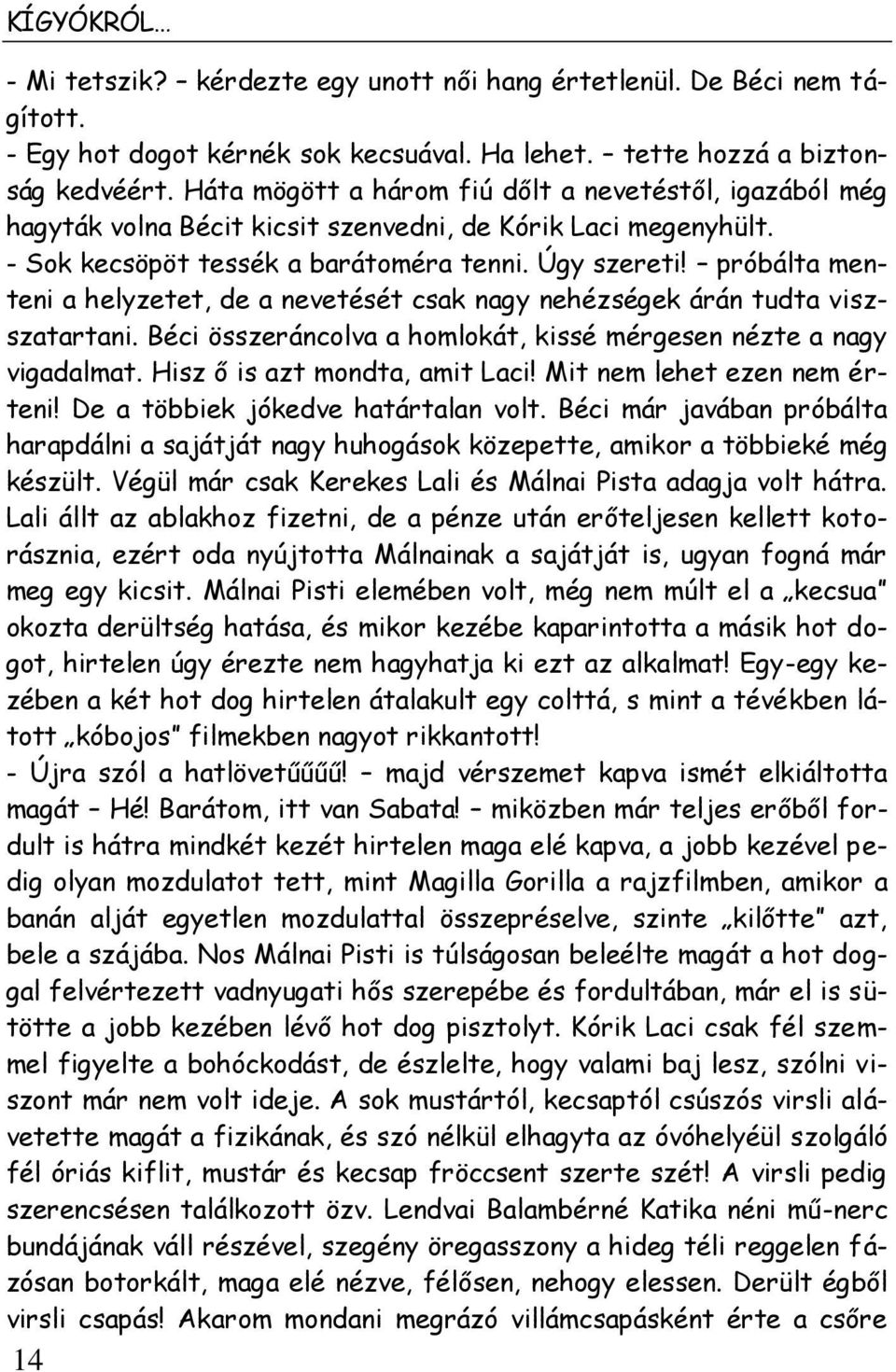 próbálta menteni a helyzetet, de a nevetését csak nagy nehézségek árán tudta viszszatartani. Béci összeráncolva a homlokát, kissé mérgesen nézte a nagy vigadalmat. Hisz ő is azt mondta, amit Laci!