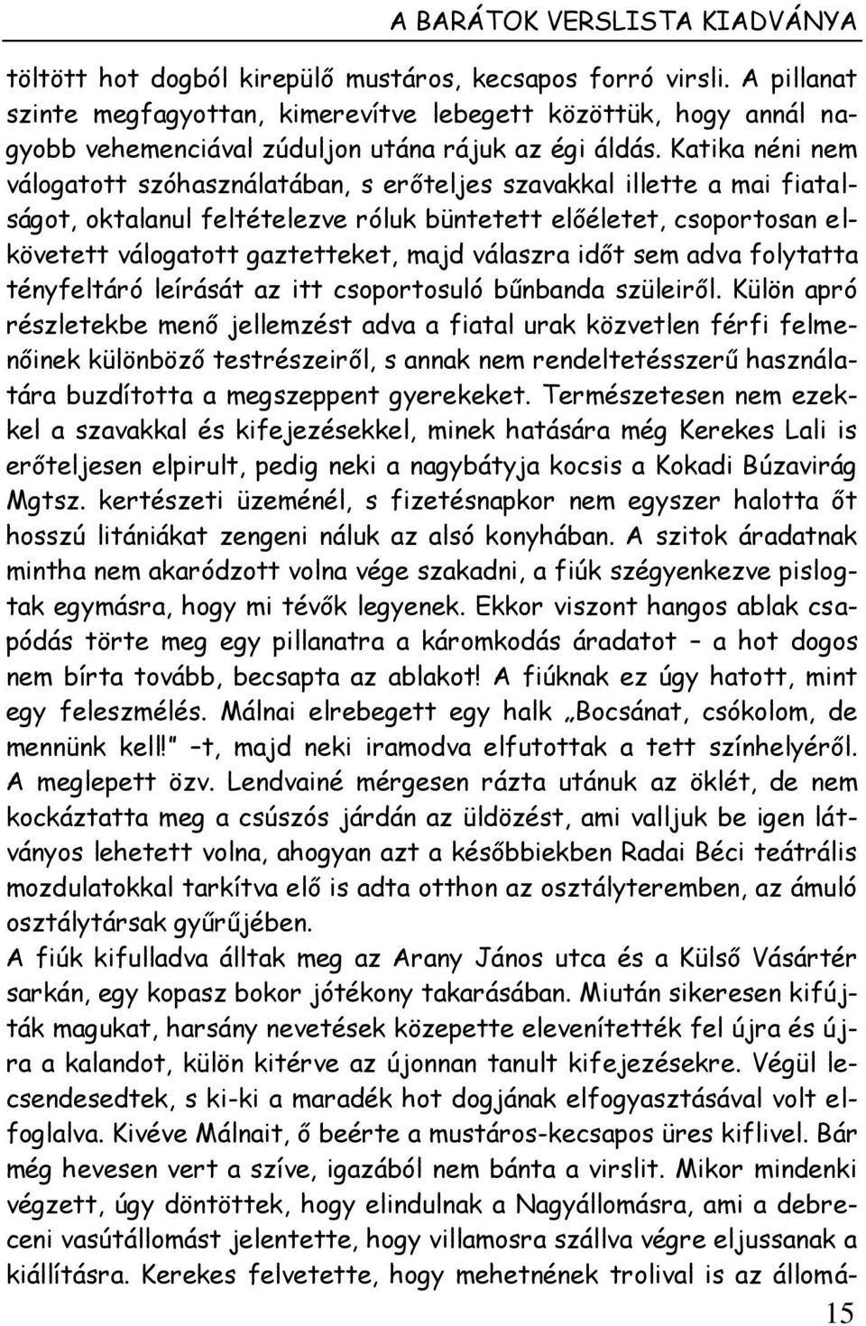 Katika néni nem válogatott szóhasználatában, s erőteljes szavakkal illette a mai fiatalságot, oktalanul feltételezve róluk büntetett előéletet, csoportosan elkövetett válogatott gaztetteket, majd