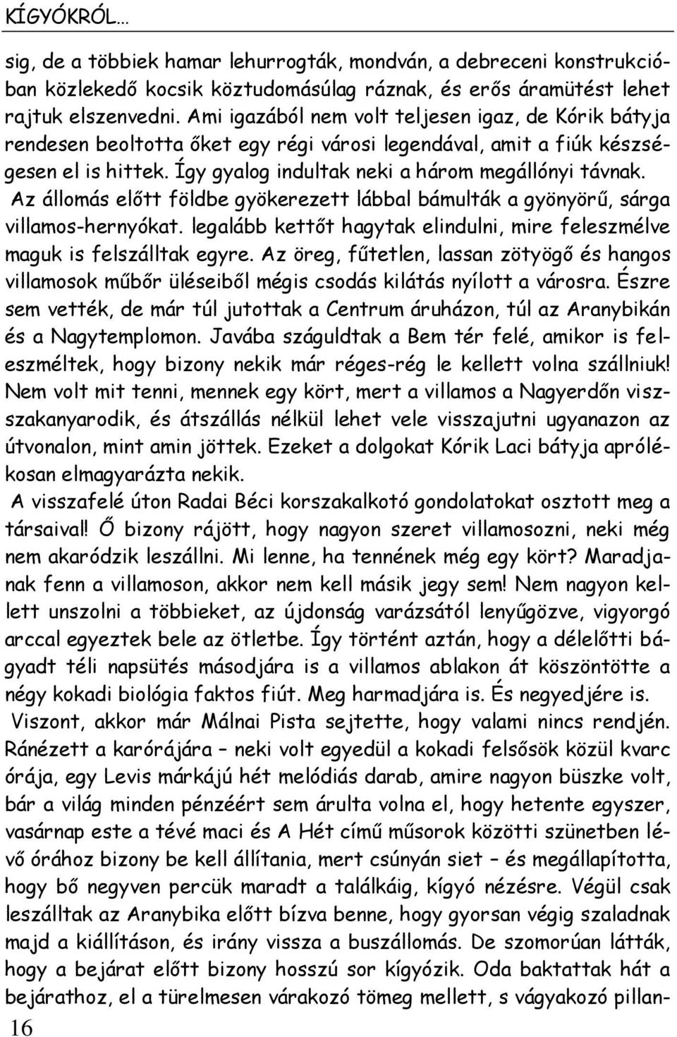 Az állomás előtt földbe gyökerezett lábbal bámulták a gyönyörű, sárga villamos-hernyókat. legalább kettőt hagytak elindulni, mire feleszmélve maguk is felszálltak egyre.