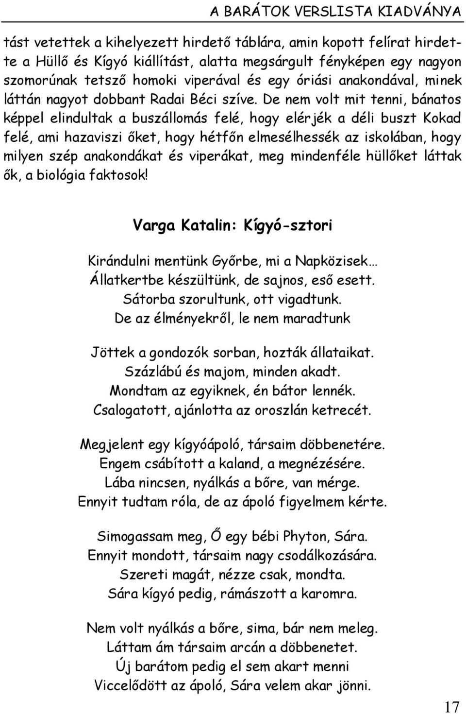 De nem volt mit tenni, bánatos képpel elindultak a buszállomás felé, hogy elérjék a déli buszt Kokad felé, ami hazaviszi őket, hogy hétfőn elmesélhessék az iskolában, hogy milyen szép anakondákat és