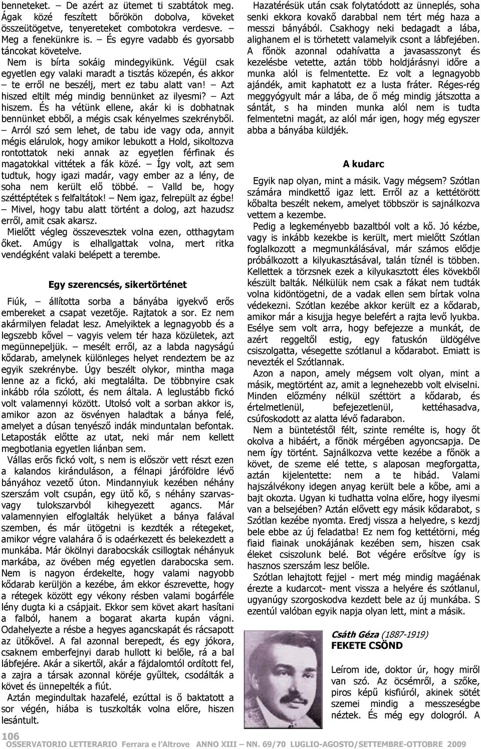 Azt hiszed eltilt még mindig bennünket az ilyesmi? Azt hiszem. És ha vétünk ellene, akár ki is dobhatnak bennünket ebből, a mégis csak kényelmes szekrényből.