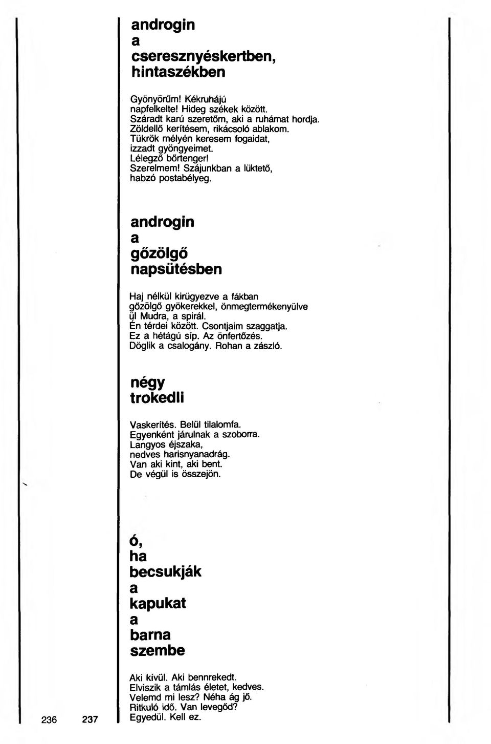 androgin a rr // gozolgo napsütésben Haj nélkül kirügyezve a fákban gőzölgő gyökerekkel, önmegtermékenyülve ül Mudra, a spirál. Én térdei között. Csontjaim szaggatja. Ez a hétágú síp. Az önfertőzés.