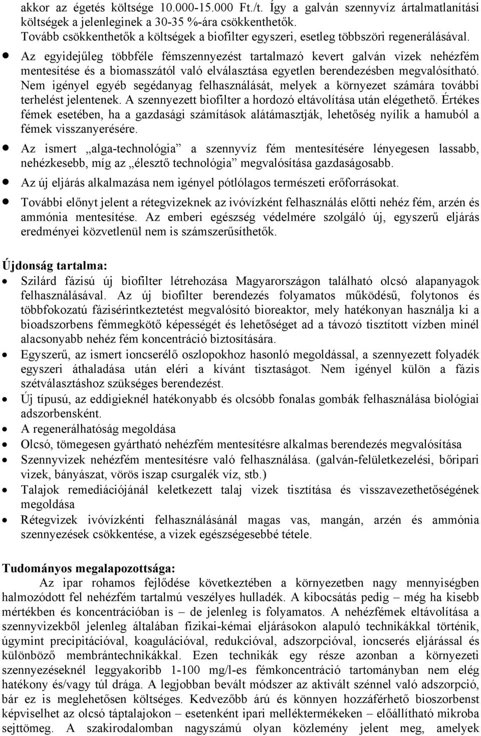 Az egyidejűleg többféle fémszennyezést tartalmazó kevert galván vizek nehézfém mentesítése és a biomasszától való elválasztása egyetlen berendezésben megvalósítható.