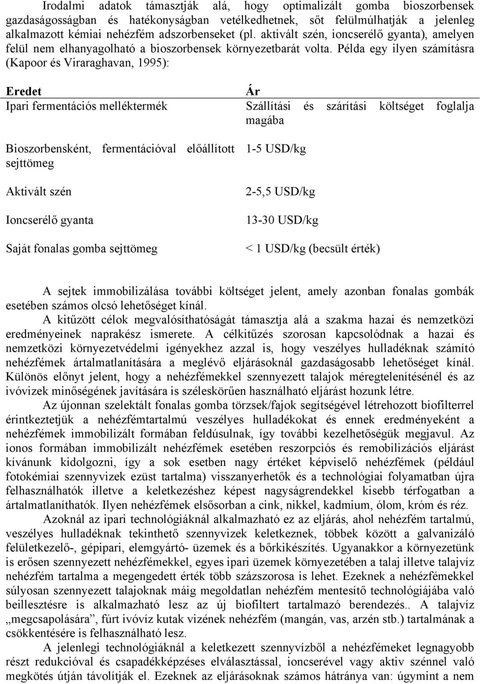 Példa egy ilyen számításra (Kapoor és Viraraghavan, 1995): Eredet Ipari fermentációs melléktermék Bioszorbensként, fermentációval előállított sejttömeg Aktivált szén Ioncserélő gyanta Saját fonalas