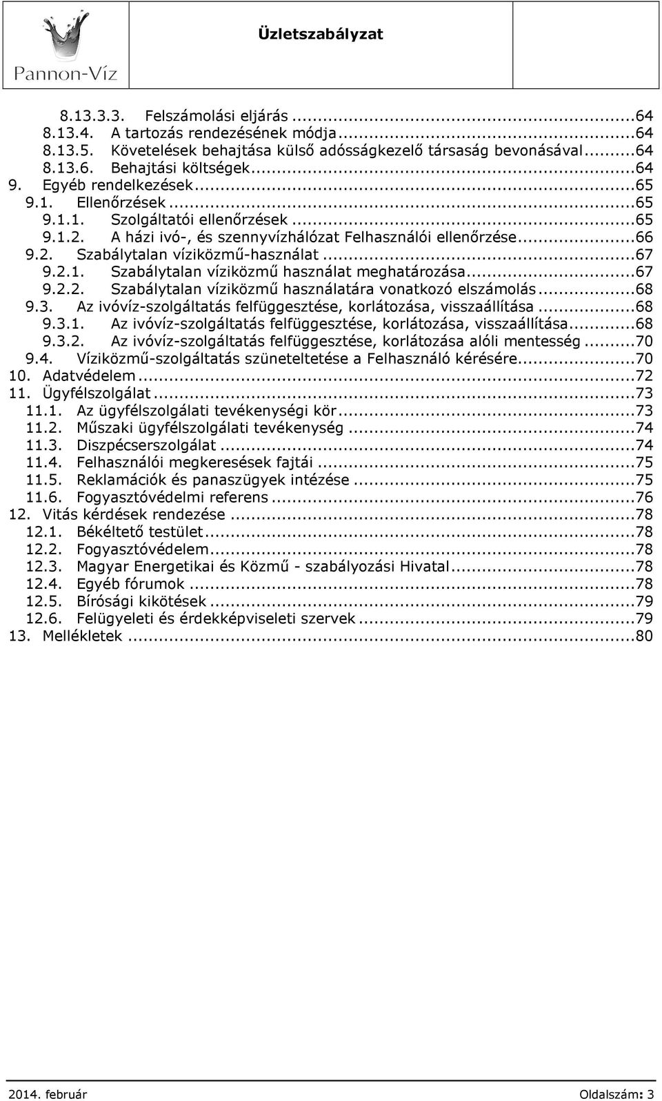 2.1. Szabálytalan víziközmű használat meghatározása...67 9.2.2. Szabálytalan víziközmű használatára vonatkozó elszámolás...68 9.3. Az ivóvíz-szolgáltatás felfüggesztése, korlátozása, visszaállítása.