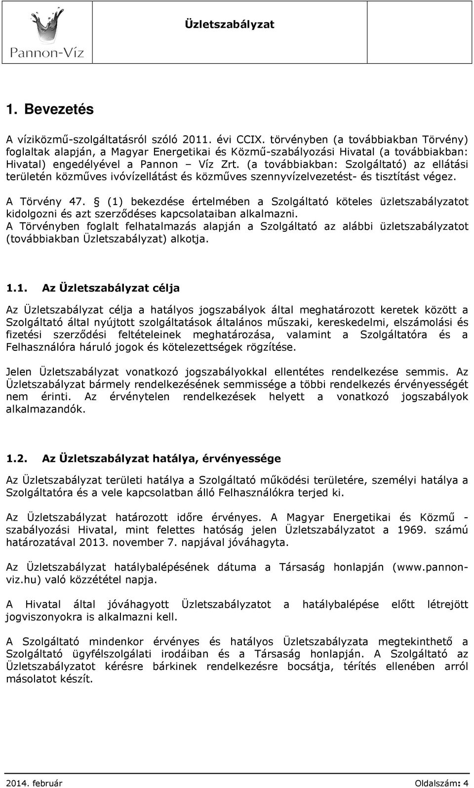 (a továbbiakban: Szolgáltató) az ellátási területén közműves ivóvízellátást és közműves szennyvízelvezetést- és tisztítást végez. A Törvény 47.