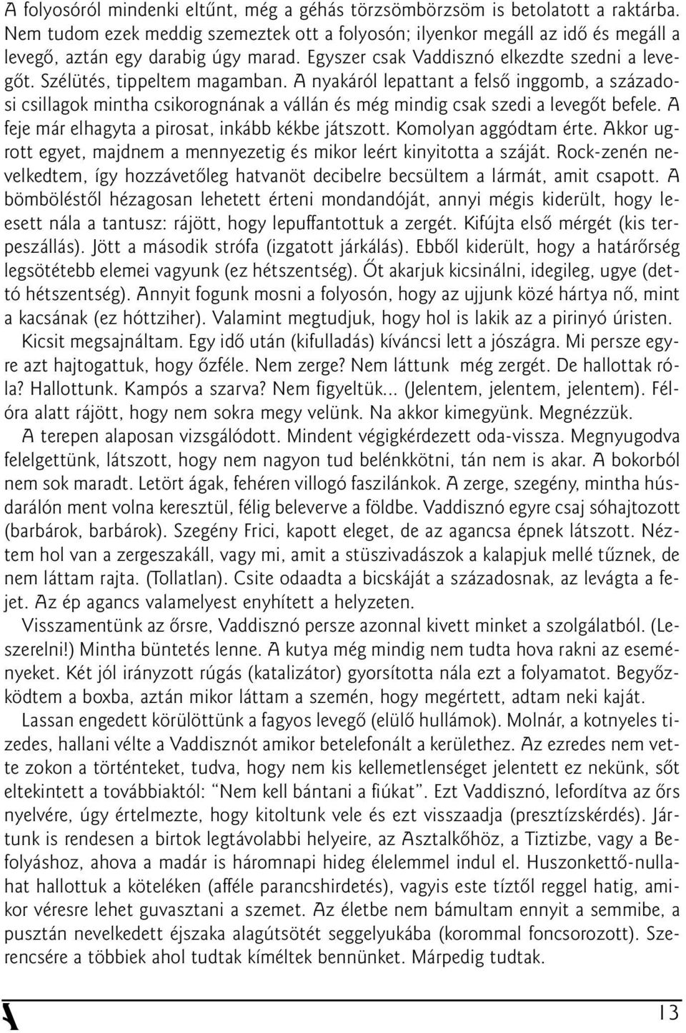 A nyakáról lepattant a felsõ inggomb, a századosi csillagok mintha csikorognának a vállán és még mindig csak szedi a levegõt befele. A feje már elhagyta a pirosat, inkább kékbe játszott.