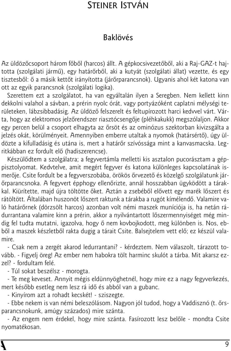 Ugyanis ahol két katona van ott az egyik parancsnok (szolgálati logika). Szerettem ezt a szolgálatot, ha van egyáltalán ilyen a Seregben.