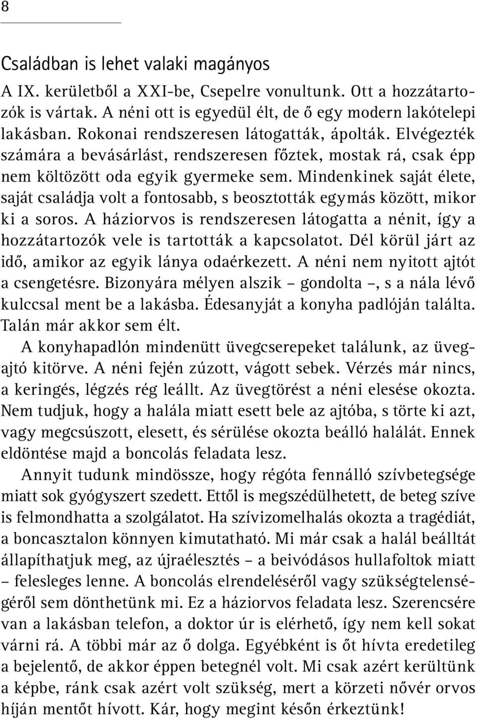 Mindenkinek saját élete, saját családja volt a fontosabb, s beosztották egymás között, mikor ki a soros.