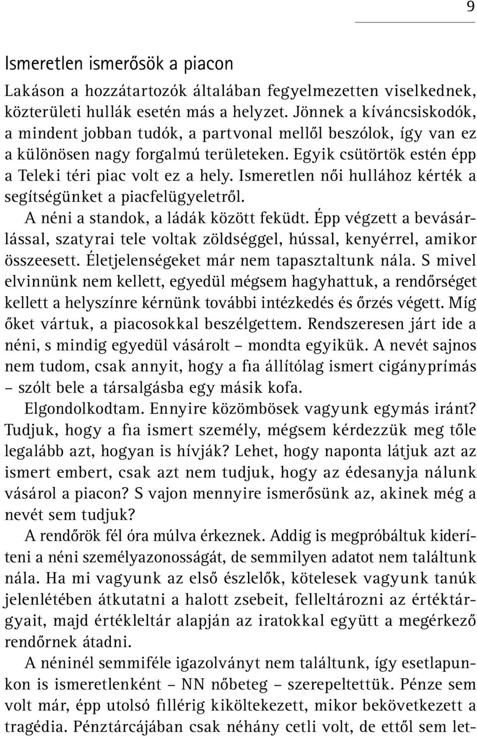 Ismeretlen női hullához kérték a segítségünket a piacfelügyeletről. A néni a standok, a ládák között feküdt.