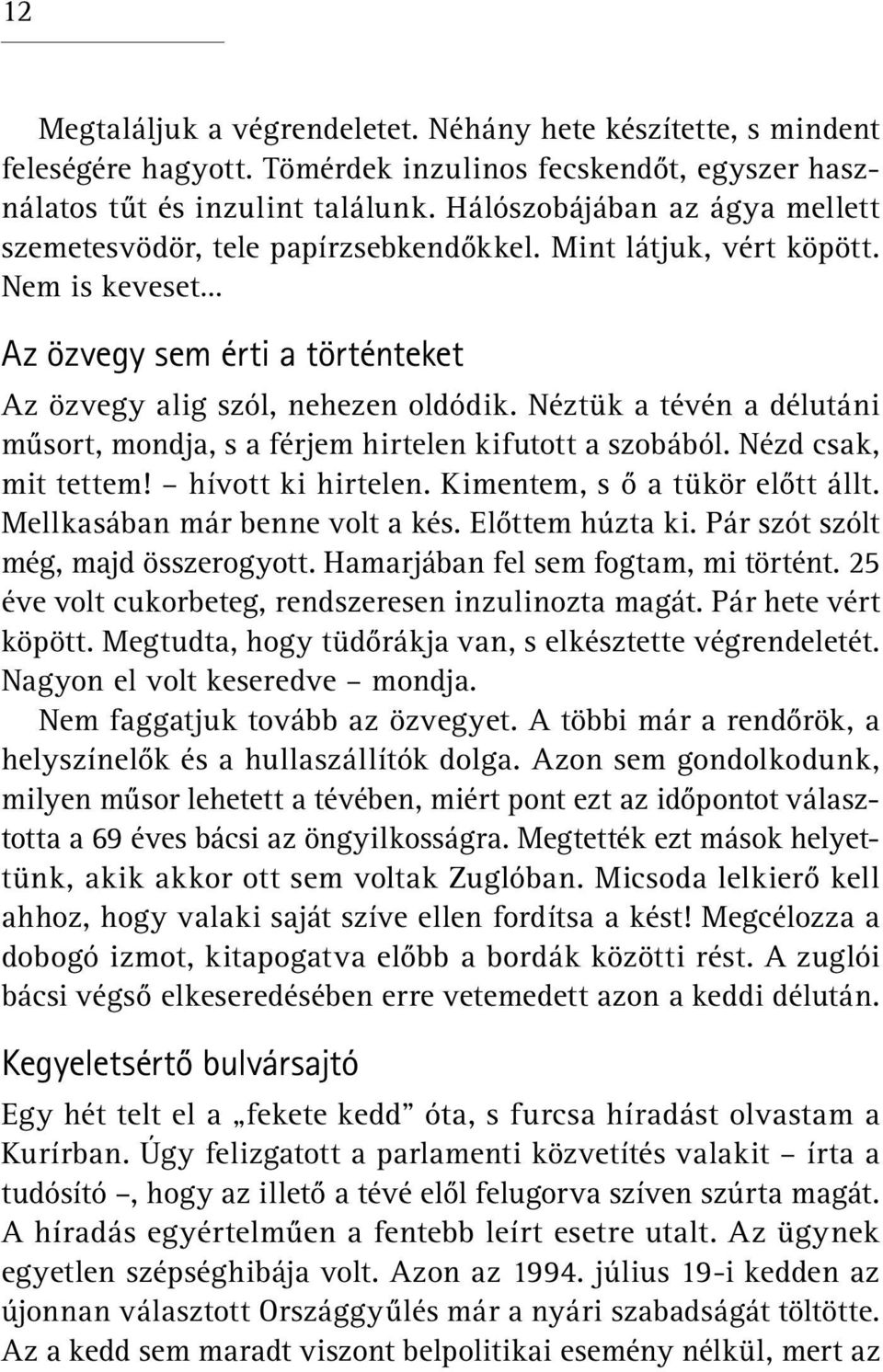 Néztük a tévén a délutáni műsort, mondja, s a férjem hirtelen kifutott a szobából. Nézd csak, mit tettem! hívott ki hirtelen. Kimentem, s ő a tükör előtt állt. Mellkasában már benne volt a kés.