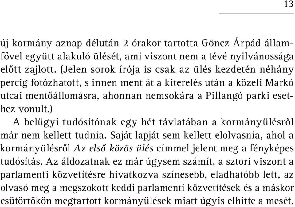 ) A belügyi tudósítónak egy hét távlatában a kormányülésről már nem kellett tudnia.