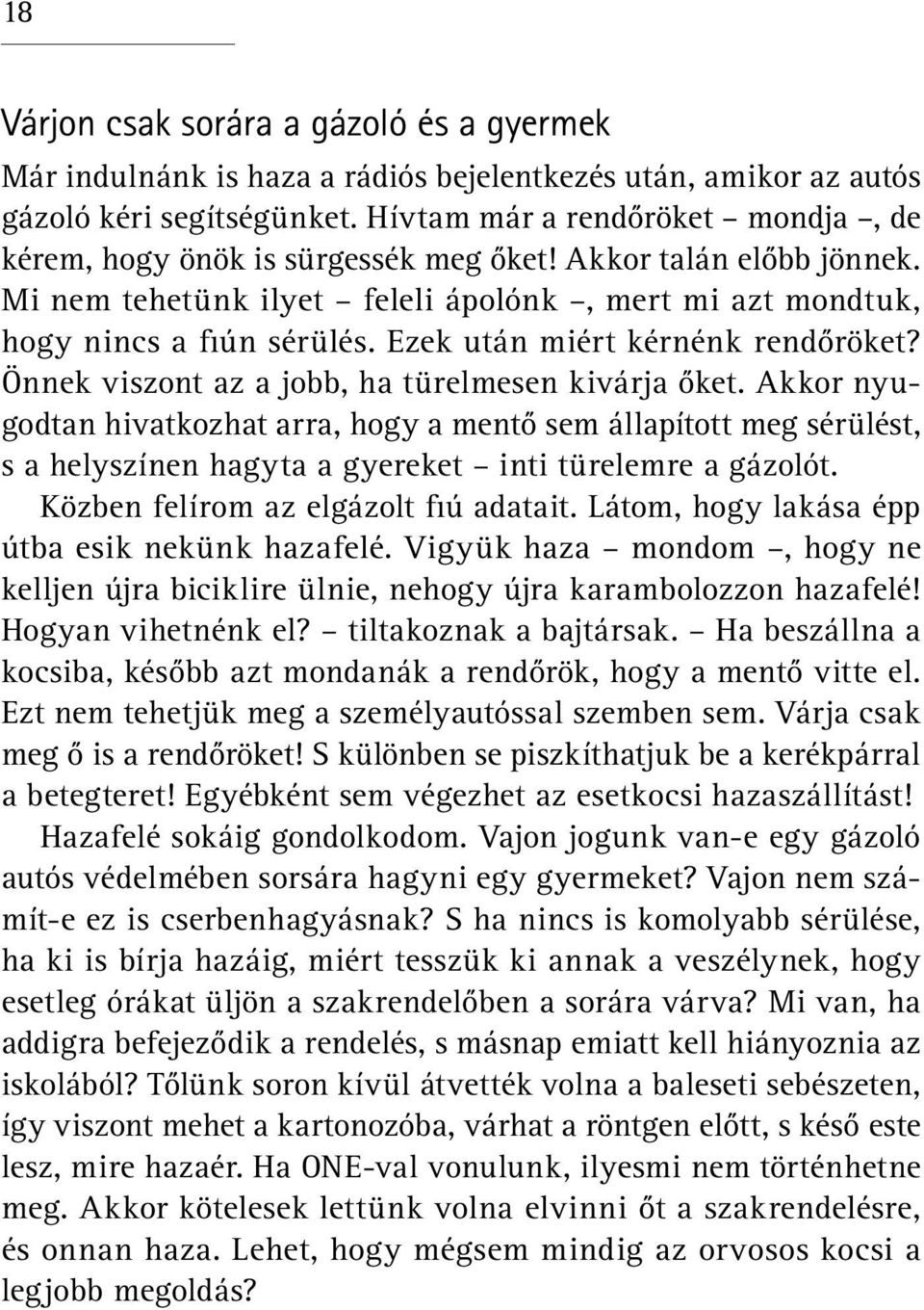 Ezek után miért kérnénk rendőröket? Önnek viszont az a jobb, ha türelmesen kivárja őket.