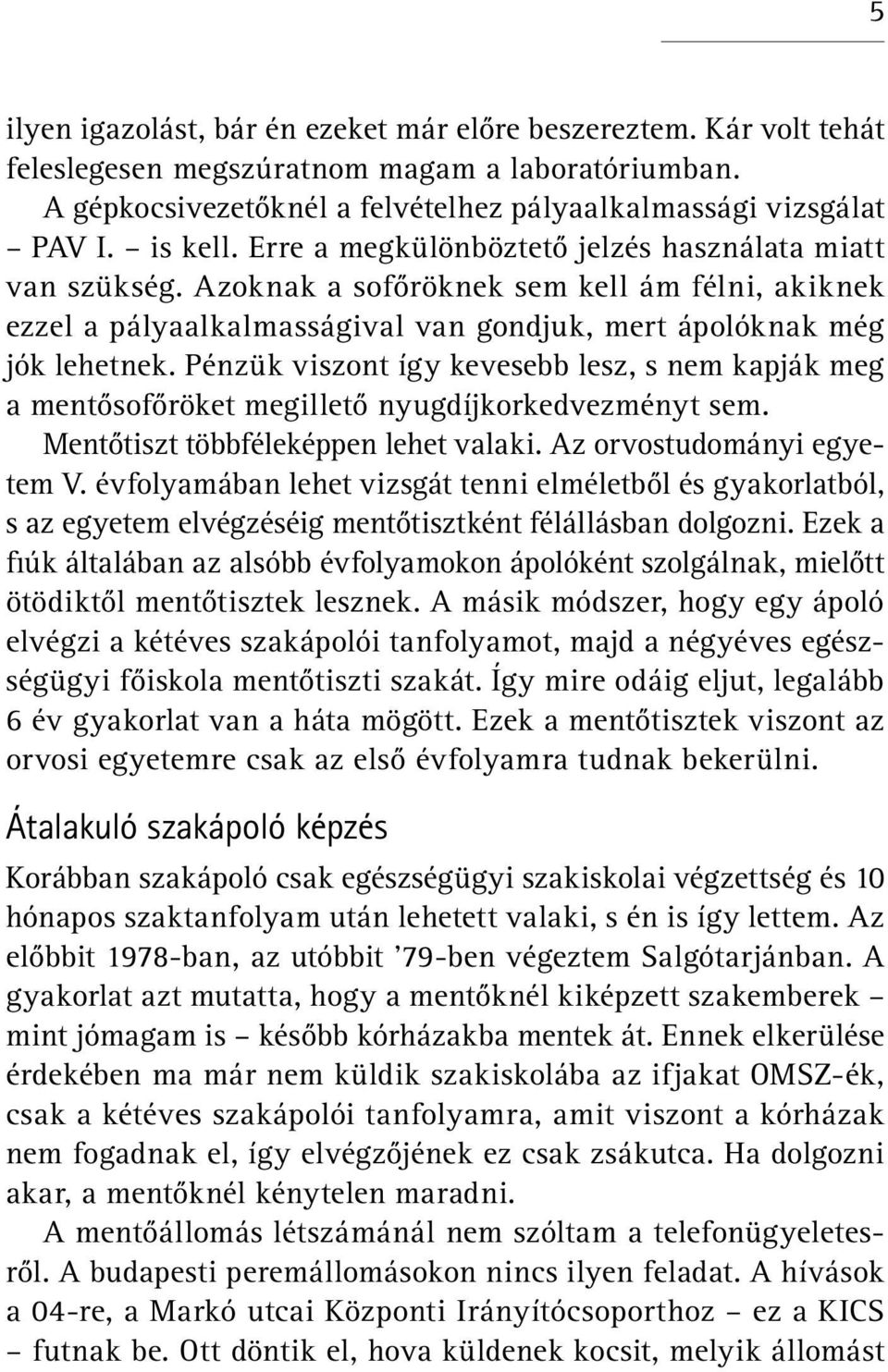 Pénzük viszont így kevesebb lesz, s nem kapják meg a mentősofőröket megillető nyugdíjkorkedvezményt sem. Mentőtiszt többféleképpen lehet valaki. Az orvostudományi egyetem V.