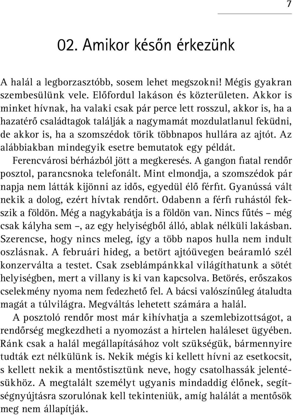 ajtót. Az alábbiakban mindegyik esetre bemutatok egy példát. Ferencvárosi bérházból jött a megkeresés. A gangon fiatal rendőr posztol, parancsnoka telefonált.