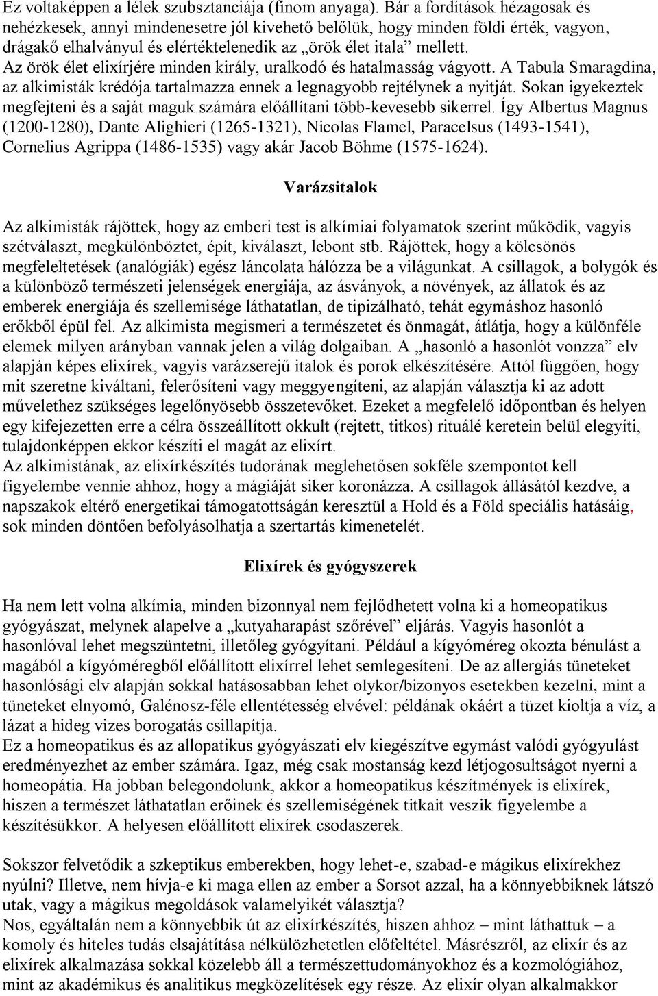 Az örök élet elixírjére minden király, uralkodó és hatalmasság vágyott. A Tabula Smaragdina, az alkimisták krédója tartalmazza ennek a legnagyobb rejtélynek a nyitját.