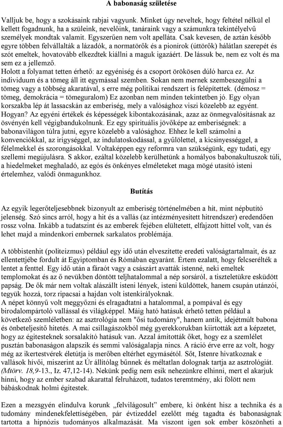 Csak kevesen, de aztán később egyre többen felvállalták a lázadók, a normatörők és a pionírok (úttörők) hálátlan szerepét és szót emeltek, hovatovább elkezdtek kiállni a maguk igazáért.