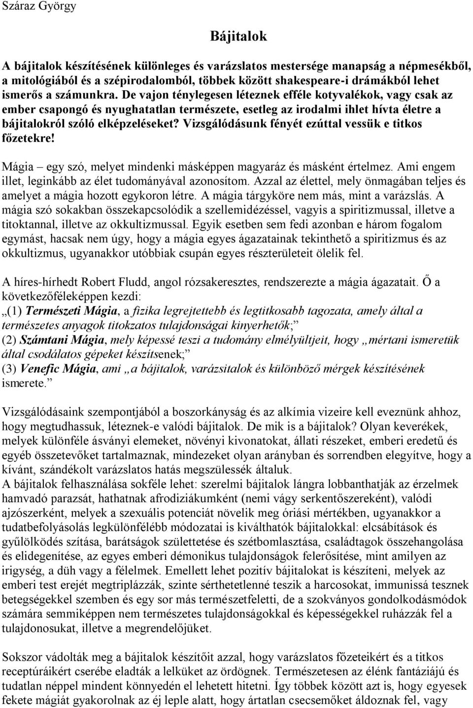 Vizsgálódásunk fényét ezúttal vessük e titkos főzetekre! Mágia egy szó, melyet mindenki másképpen magyaráz és másként értelmez. Ami engem illet, leginkább az élet tudományával azonosítom.