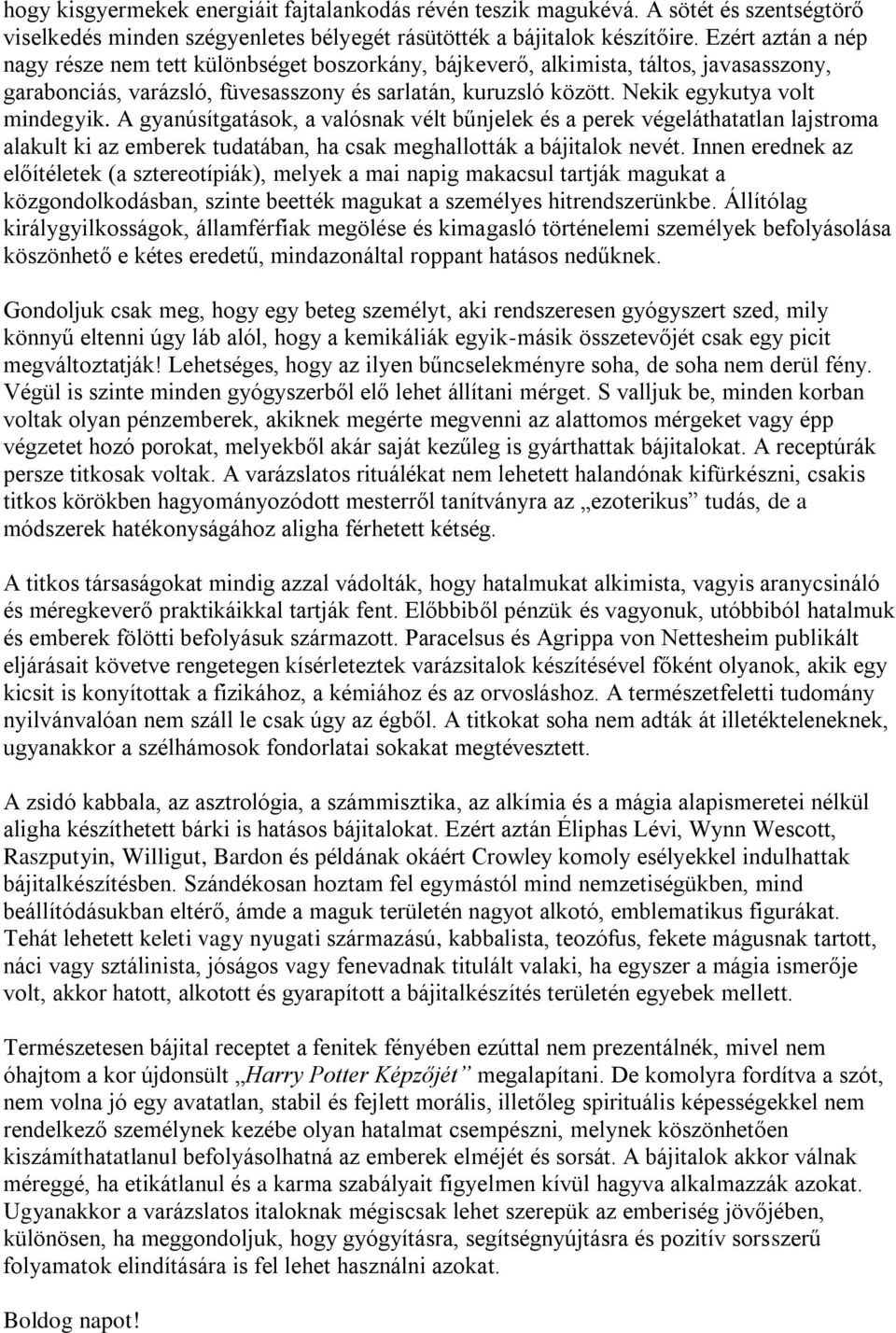 Nekik egykutya volt mindegyik. A gyanúsítgatások, a valósnak vélt bűnjelek és a perek végeláthatatlan lajstroma alakult ki az emberek tudatában, ha csak meghallották a bájitalok nevét.