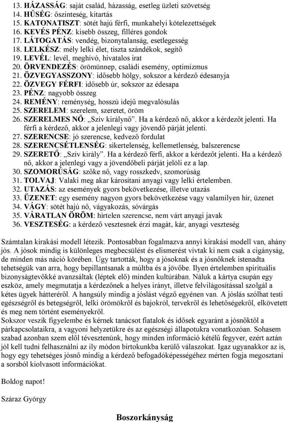 ÖRVENDEZÉS: örömünnep, családi esemény, optimizmus 21. ÖZVEGYASSZONY: idősebb hölgy, sokszor a kérdező édesanyja 22. ÖZVEGY FÉRFI: idősebb úr, sokszor az édesapa 23. PÉNZ: nagyobb összeg 24.