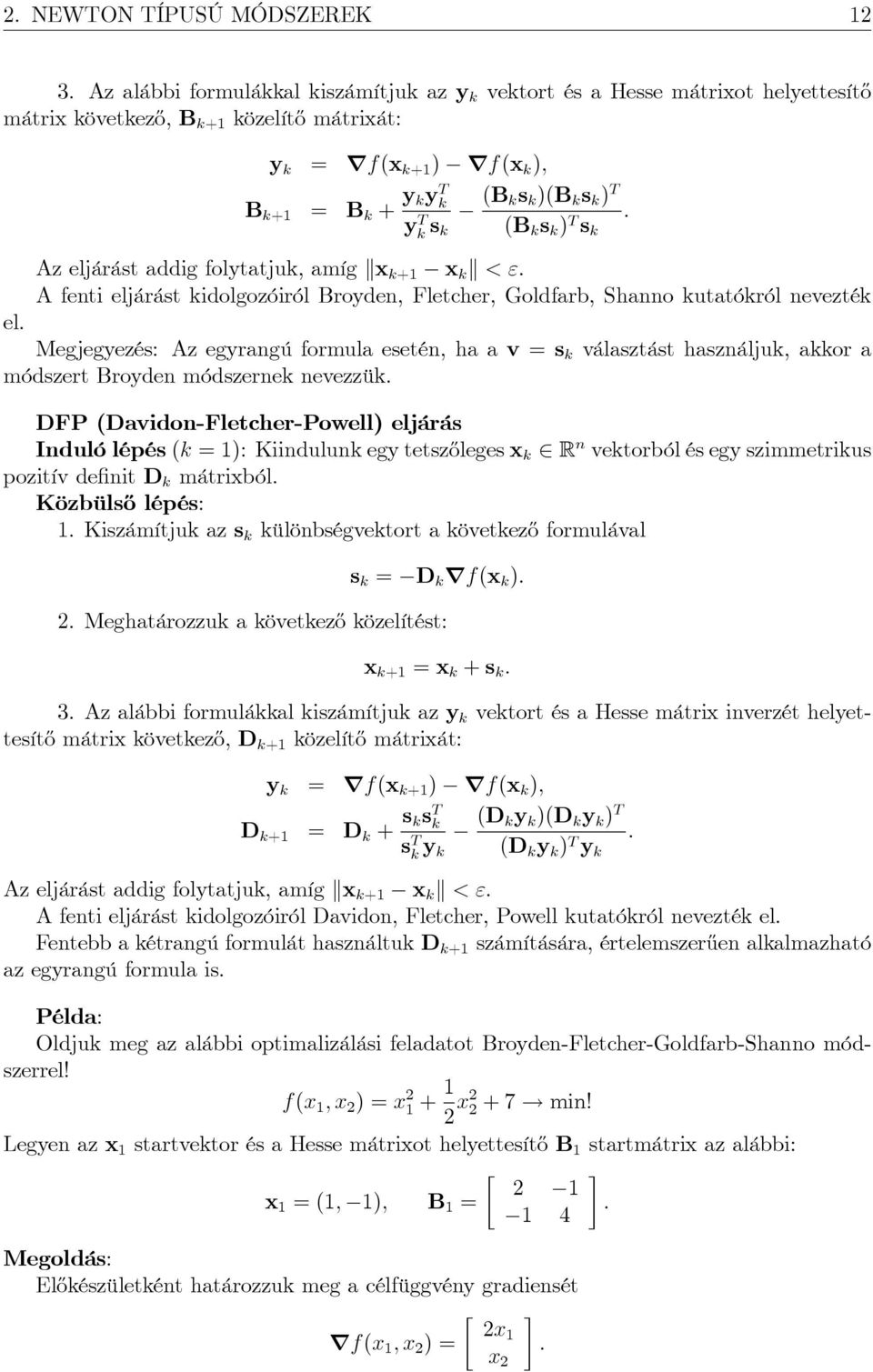 ) T (B k s k ) T s k : Az eljárást addig folytatjuk, amíg kx k+ x k k < ". A fenti eljárást kidolgozóiról Broyden, Fletcher, Goldfarb, Shanno kutatókról nevezték el.