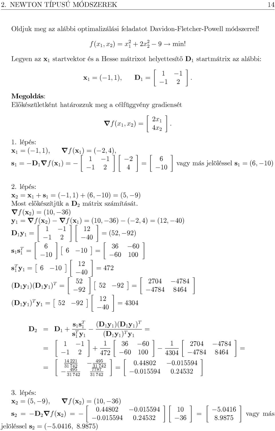 lépés: x ( ; ), rf(x ) ( ; 4); s D rf(x ) 4 6 0 vagy más jelöléssel s (6; 0). lépés: x x + s ( ; ) + (6; 0) (5; 9) Most el½okészítjük a D mátrix számítását.