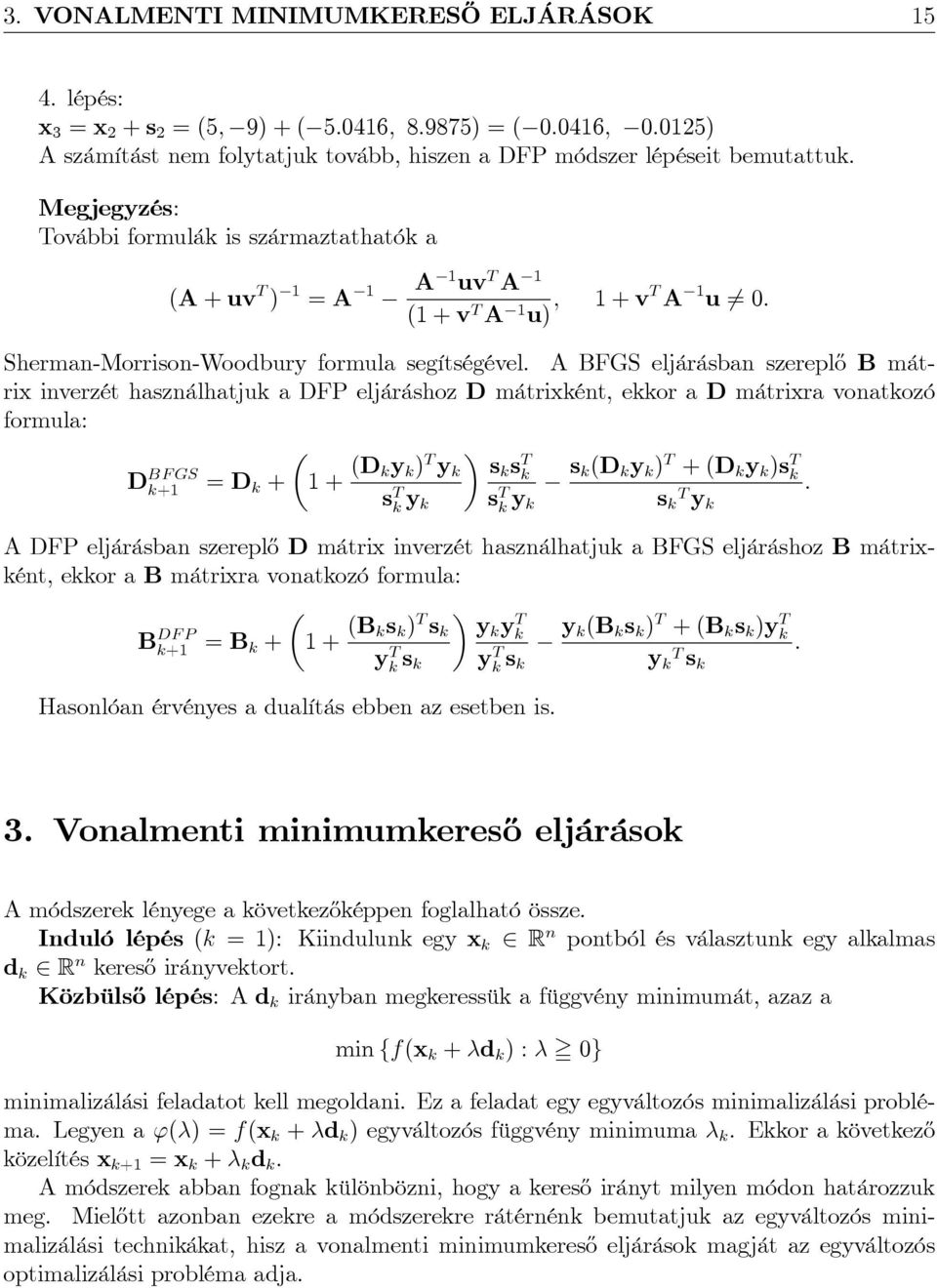 A BFGS eljárásban szerepl½o B mátrix inverzét használhatjuk a DFP eljáráshoz D mátrixként, ekkor a D mátrixra vonatkozó formula: BF GS Dk+ D k + + (D ky k ) T y k sk s T k s k (D k y k ) T + (D k y k