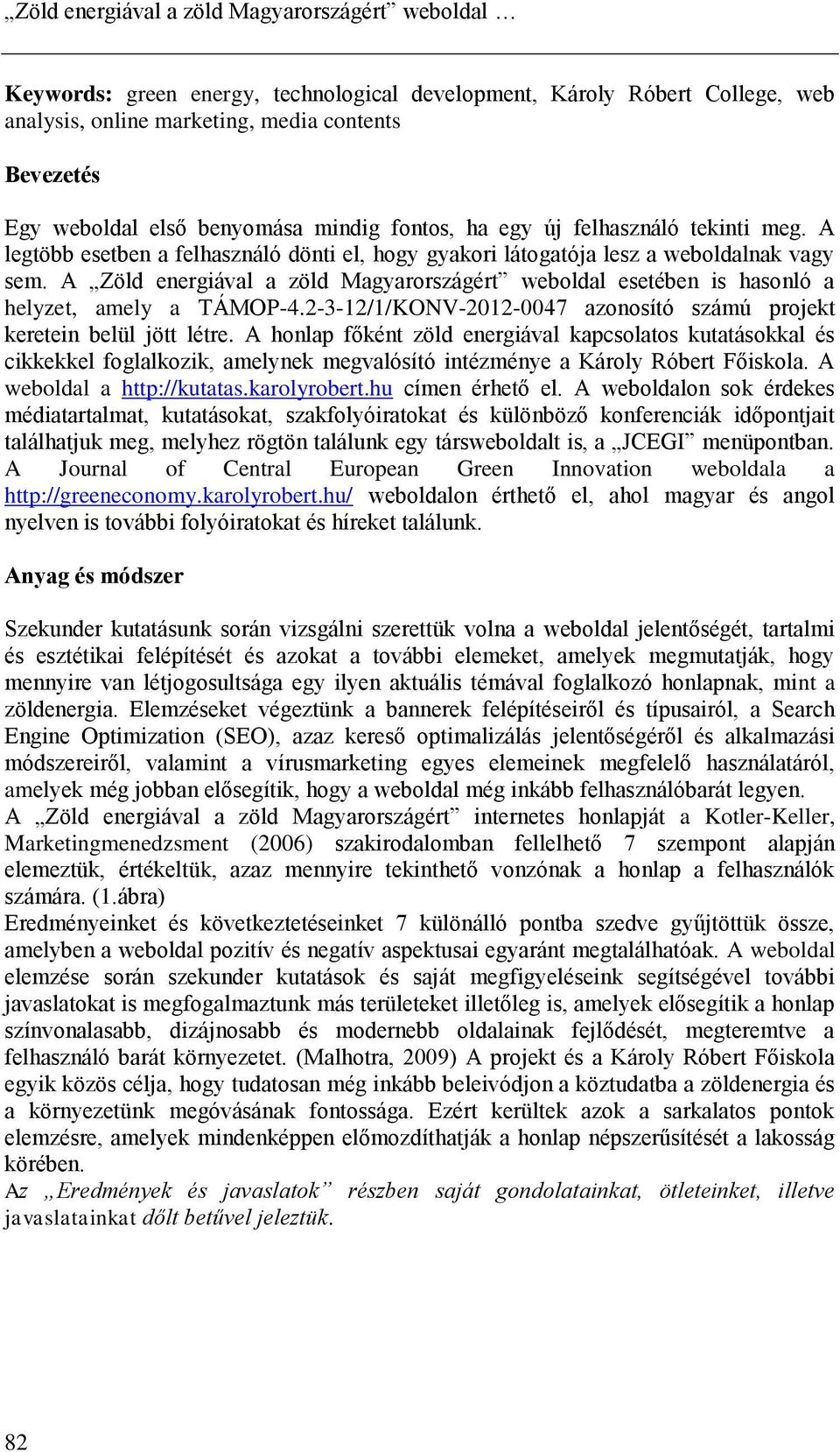 A Zöld energiával a zöld Magyarországért weboldal esetében is hasonló a helyzet, amely a TÁMOP-4.2-3-12/1/KONV-2012-0047 azonosító számú projekt keretein belül jött létre.