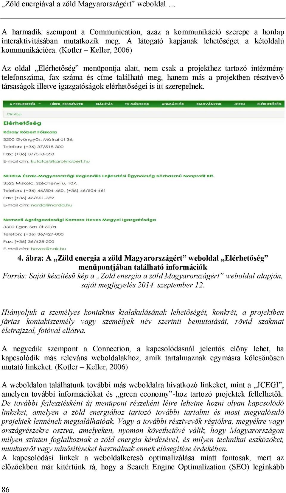 (Kotler Keller, 2006) Az oldal Elérhetőség menüpontja alatt, nem csak a projekthez tartozó intézmény telefonszáma, fax száma és címe található meg, hanem más a projektben résztvevő társaságok illetve