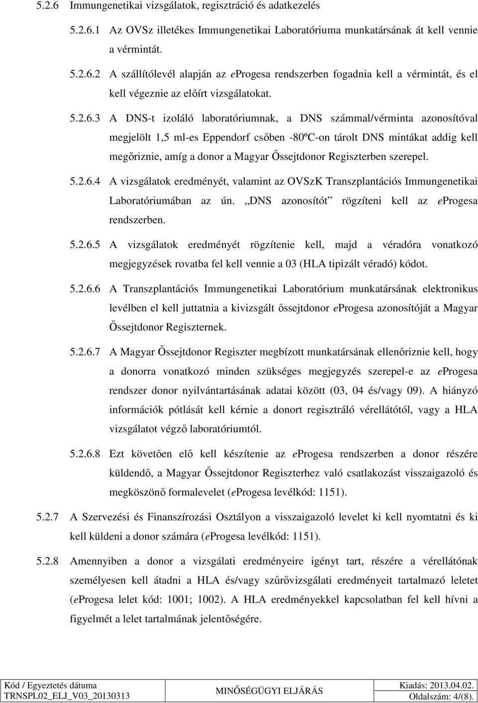 3 A DNS-t izoláló laboratóriumnak, a DNS számmal/vérminta azonosítóval megjelölt 1,5 ml-es Eppendorf csőben -80ºC-on tárolt DNS mintákat addig kell megőriznie, amíg a donor a Magyar Őssejtdonor