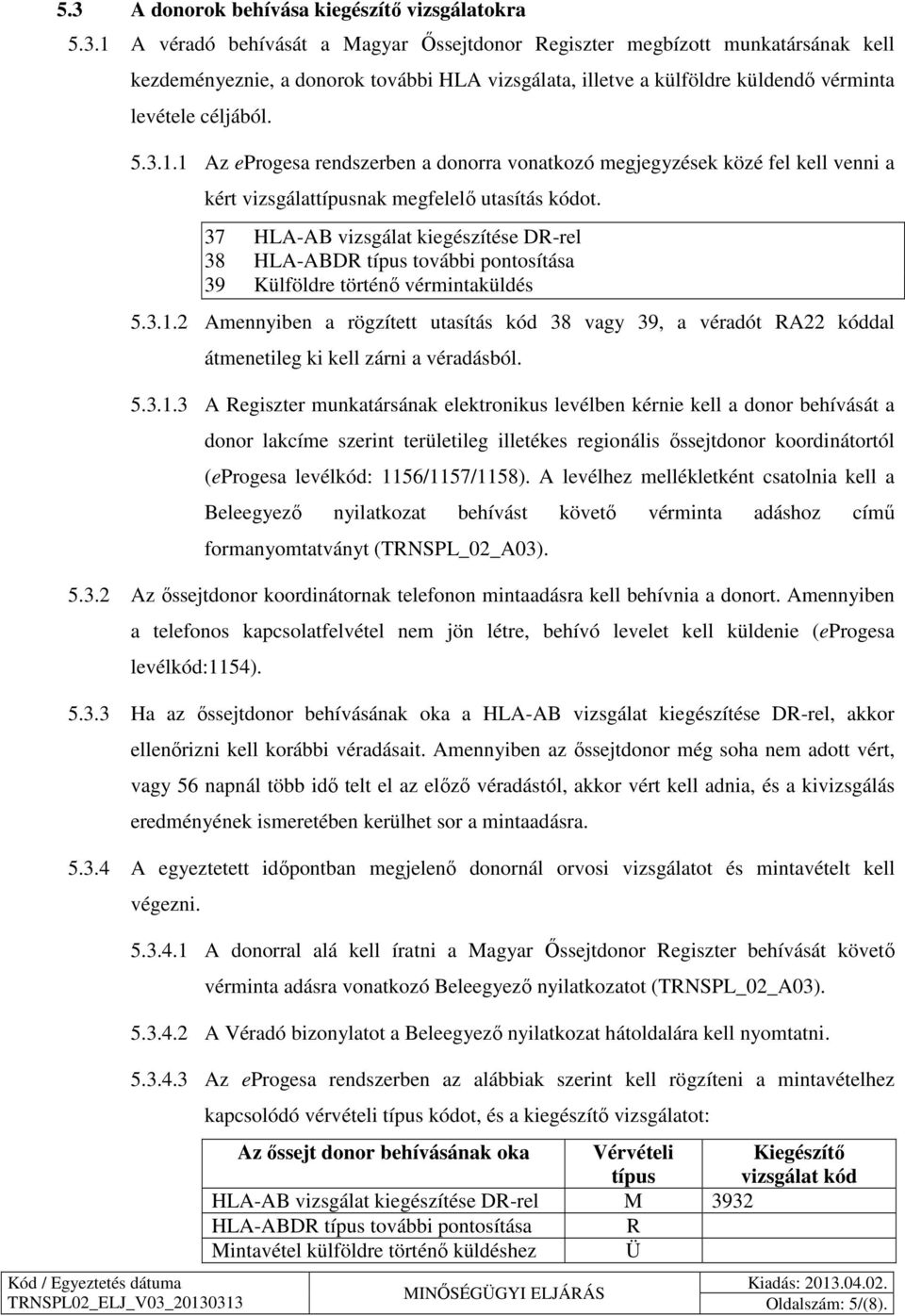 37 HLA-AB vizsgálat kiegészítése DR-rel 38 HLA-ABDR típus további pontosítása 39 Külföldre történő vérmintaküldés 5.3.1.