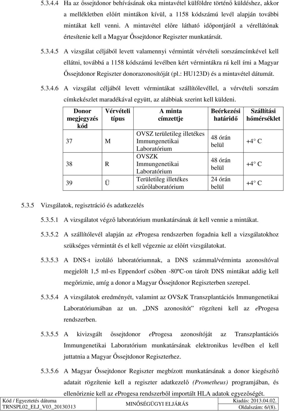 5 A vizsgálat céljából levett valamennyi vérmintát vérvételi sorszámcímkével kell ellátni, továbbá a 1158 kódszámú levélben kért vérmintákra rá kell írni a Magyar Őssejtdonor Regiszter