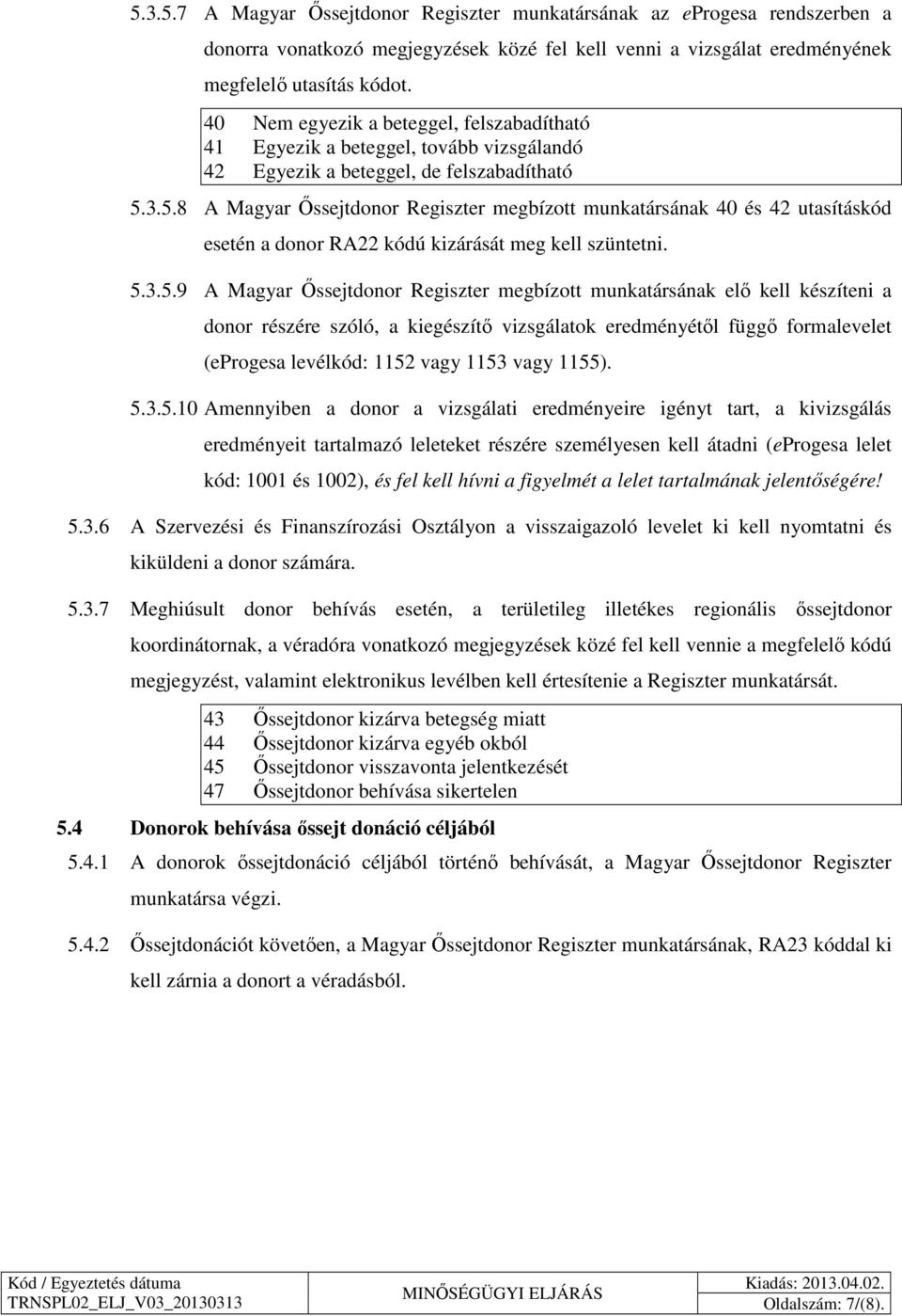 3.5.8 A Magyar Őssejtdonor Regiszter megbízott munkatársának 40 és 42 utasításkód esetén a donor RA22 kódú kizárását meg kell szüntetni. 5.3.5.9 A Magyar Őssejtdonor Regiszter megbízott munkatársának