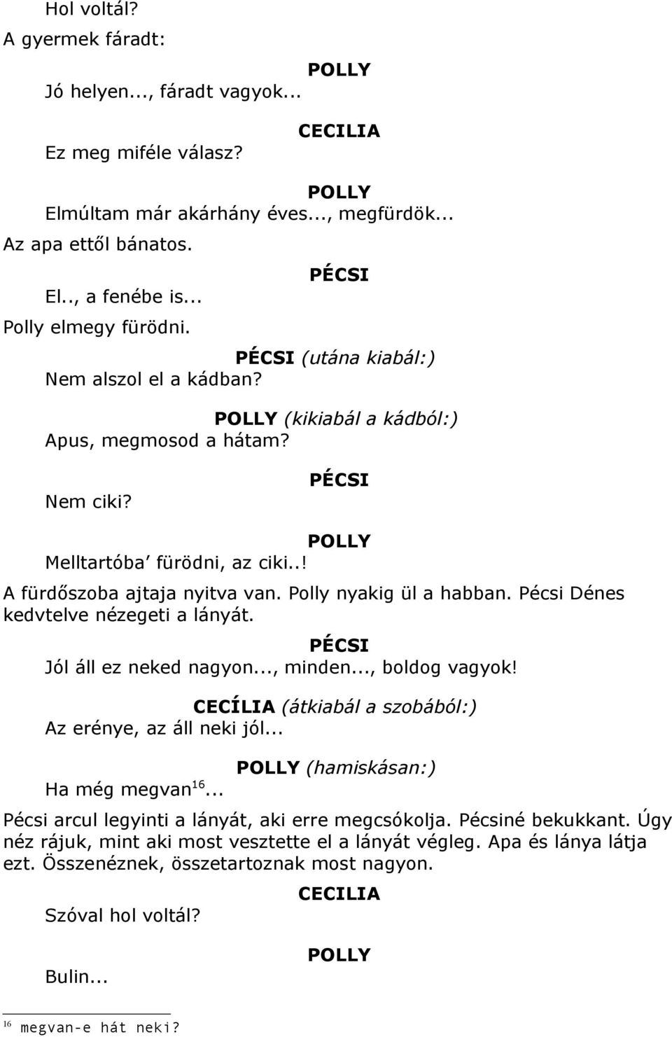 Pécsi Dénes kedvtelve nézegeti a lányát. Jól áll ez neked nagyon..., minden..., boldog vagyok! CECÍLIA (átkiabál a szobából:) Az erénye, az áll neki jól... Ha még megvan 16.