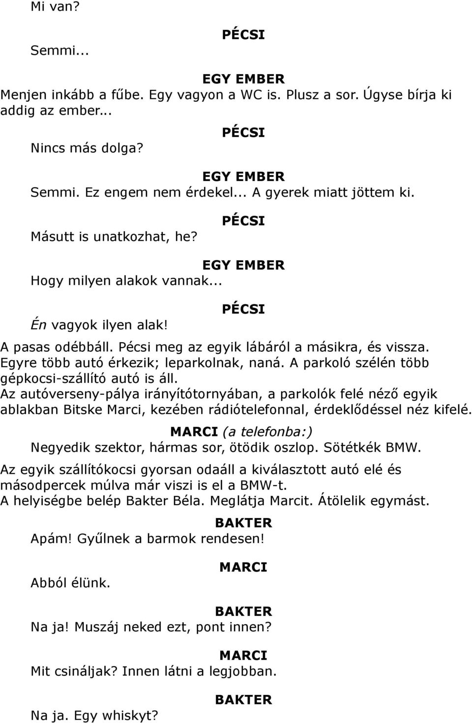 A parkoló szélén több gépkocsi-szállító autó is áll. Az autóverseny-pálya irányítótornyában, a parkolók felé néző egyik ablakban Bitske Marci, kezében rádiótelefonnal, érdeklődéssel néz kifelé.