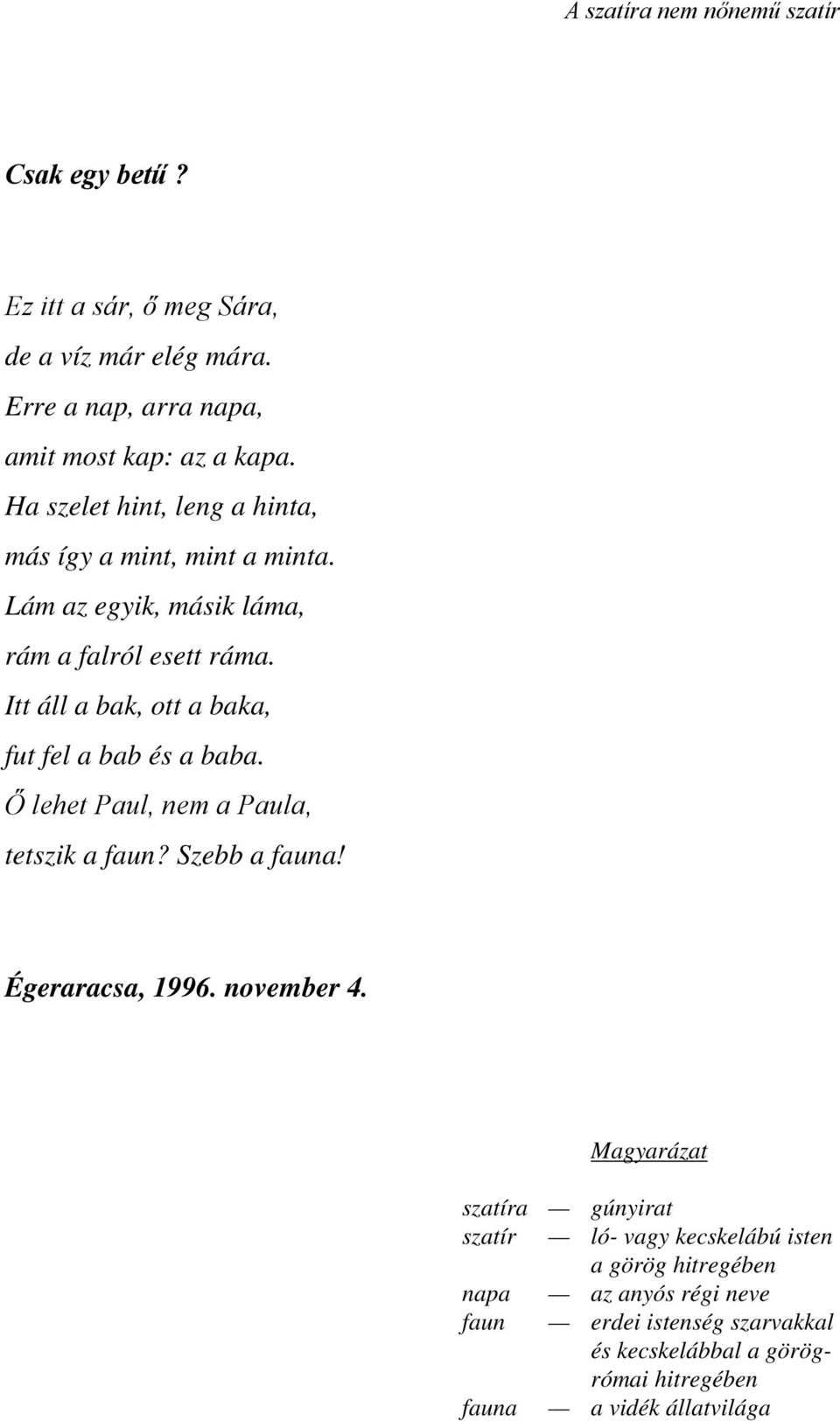 Itt áll a bak, ott a baka, fut fel a bab és a baba. Ő lehet Paul, nem a Paula, tetszik a faun? Szebb a fauna! Égeraracsa, 1996. november 4.