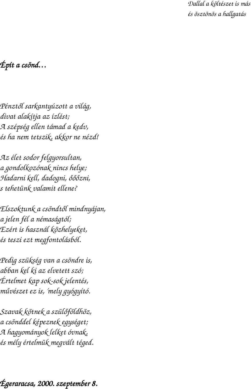 Elszoktunk a csöndtől mindnyájan, a jelen fél a némaságtól; Ezért is használ közhelyeket, és teszi ezt megfontolásból.