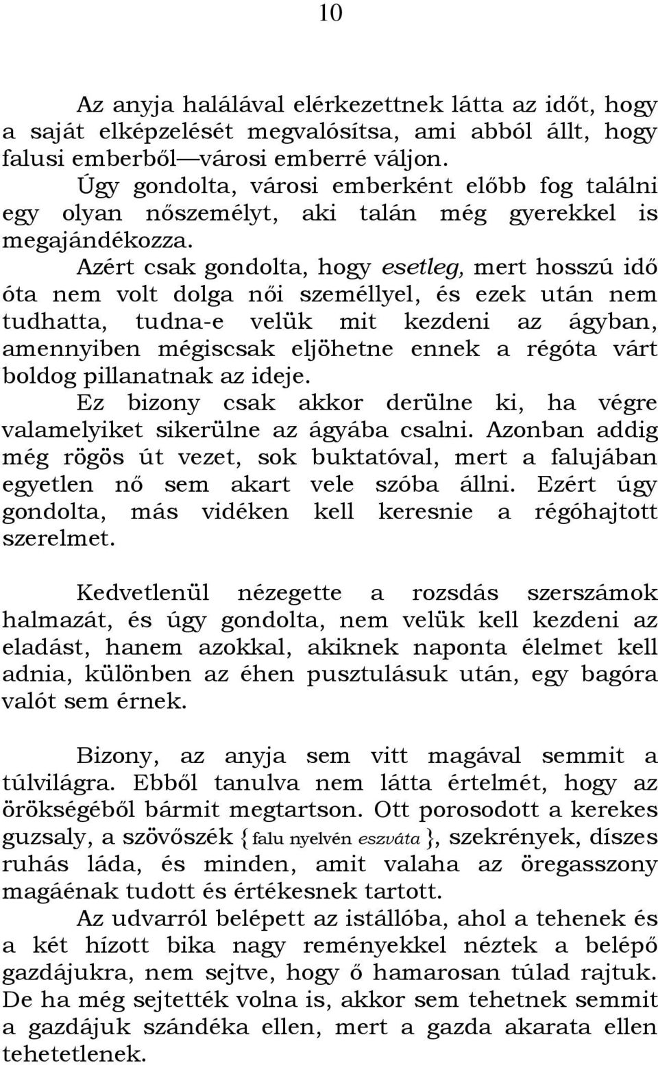 Azért csak gondolta, hogy esetleg, mert hosszú idı óta nem volt dolga nıi személlyel, és ezek után nem tudhatta, tudna-e velük mit kezdeni az ágyban, amennyiben mégiscsak eljöhetne ennek a régóta