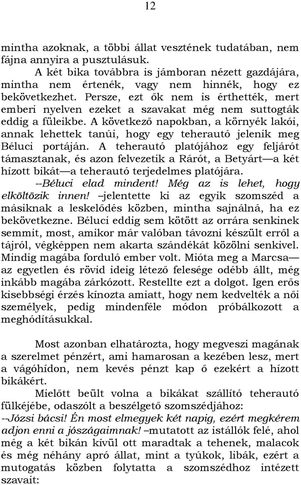 A következı napokban, a környék lakói, annak lehettek tanúi, hogy egy teherautó jelenik meg Béluci portáján.