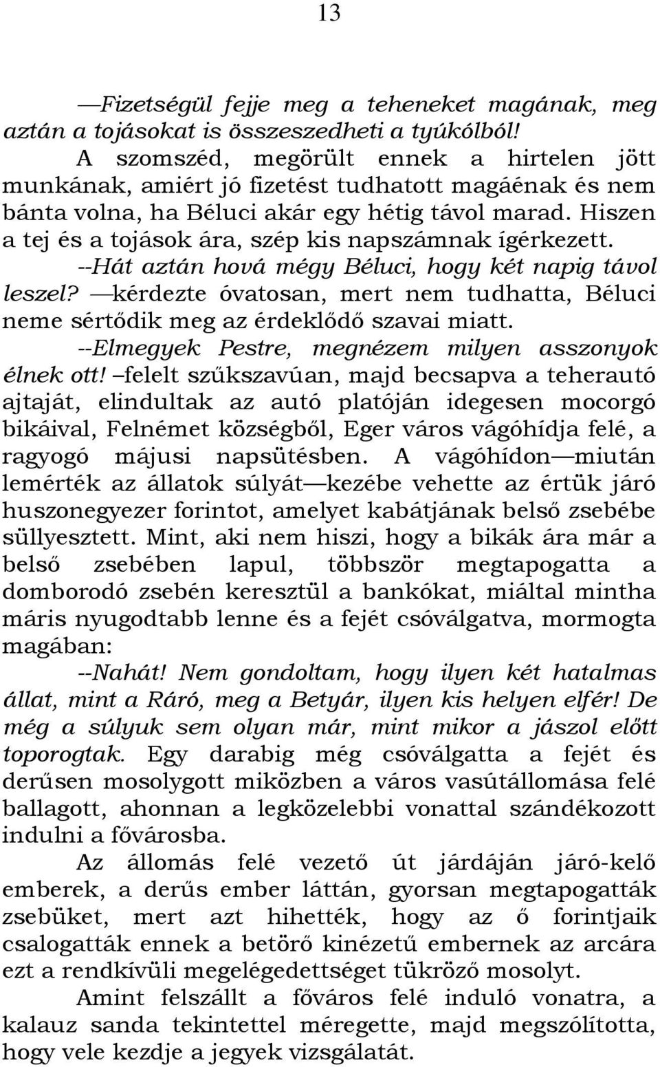 Hiszen a tej és a tojások ára, szép kis napszámnak ígérkezett. --Hát aztán hová mégy Béluci, hogy két napig távol leszel?