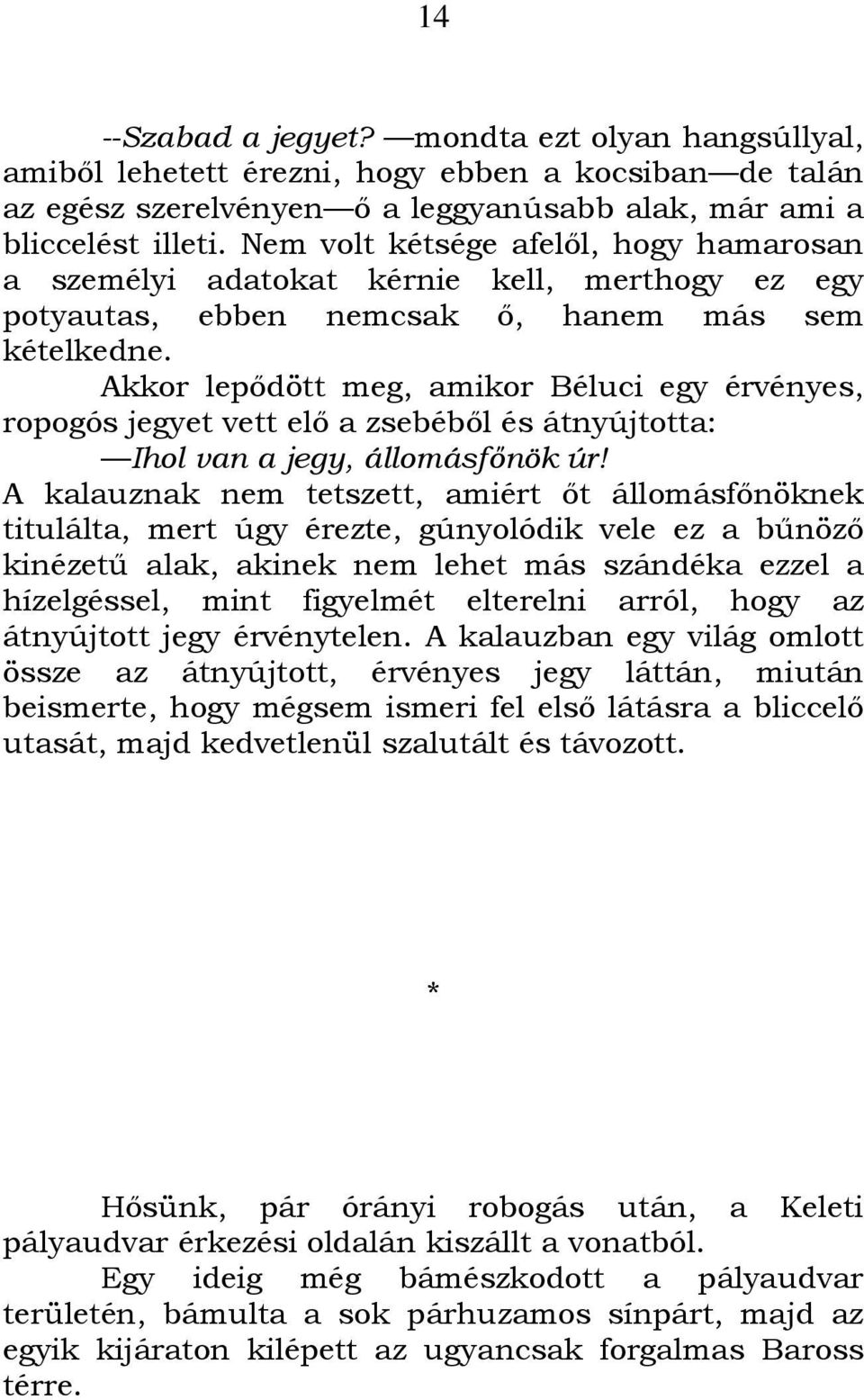 Akkor lepıdött meg, amikor Béluci egy érvényes, ropogós jegyet vett elı a zsebébıl és átnyújtotta: Ihol van a jegy, állomásfınök úr!