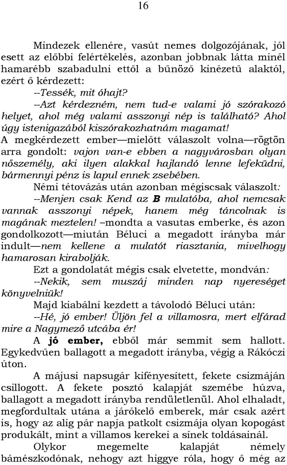 A megkérdezett ember mielıtt válaszolt volna rögtön arra gondolt: vajon van-e ebben a nagyvárosban olyan nıszemély, aki ilyen alakkal hajlandó lenne lefeküdni, bármennyi pénz is lapul ennek zsebében.