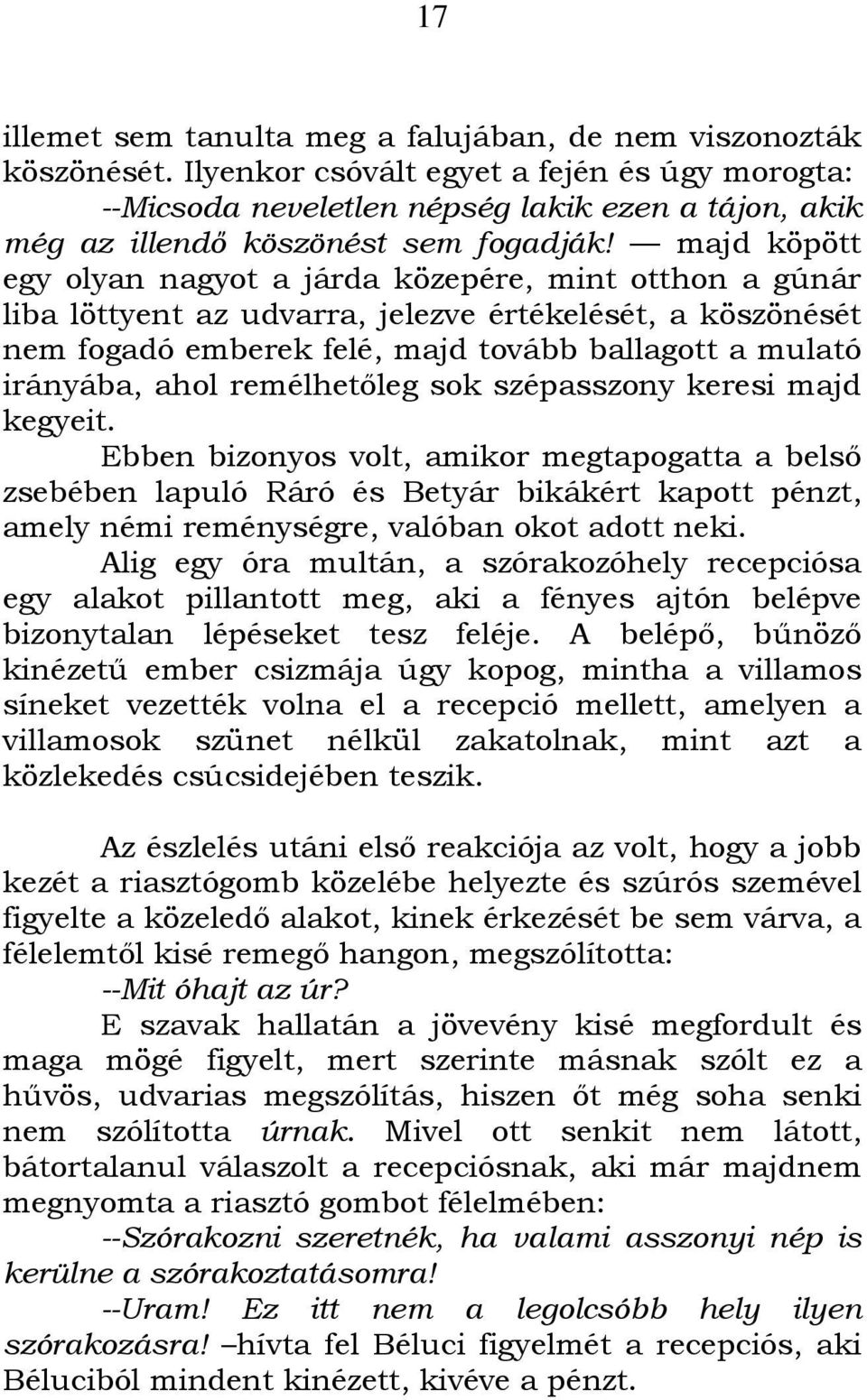 majd köpött egy olyan nagyot a járda közepére, mint otthon a gúnár liba löttyent az udvarra, jelezve értékelését, a köszönését nem fogadó emberek felé, majd tovább ballagott a mulató irányába, ahol