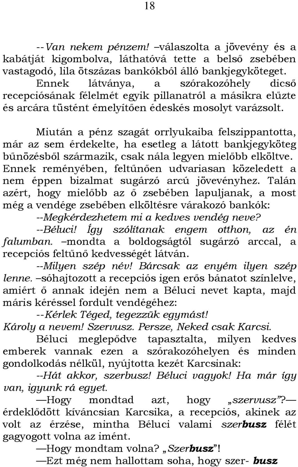 Miután a pénz szagát orrlyukaiba felszippantotta, már az sem érdekelte, ha esetleg a látott bankjegyköteg bőnözésbıl származik, csak nála legyen mielıbb elköltve.