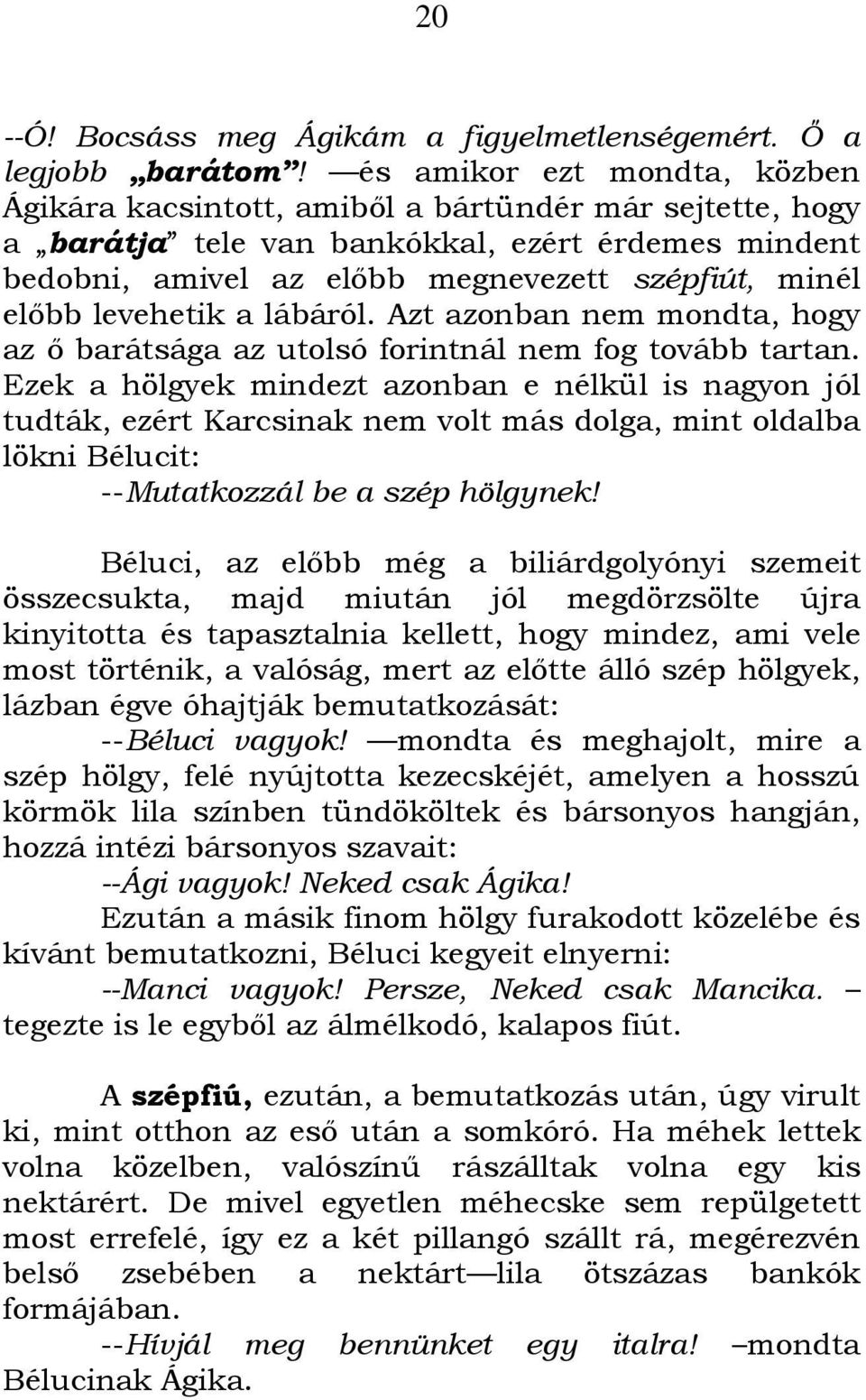 levehetik a lábáról. Azt azonban nem mondta, hogy az ı barátsága az utolsó forintnál nem fog tovább tartan.